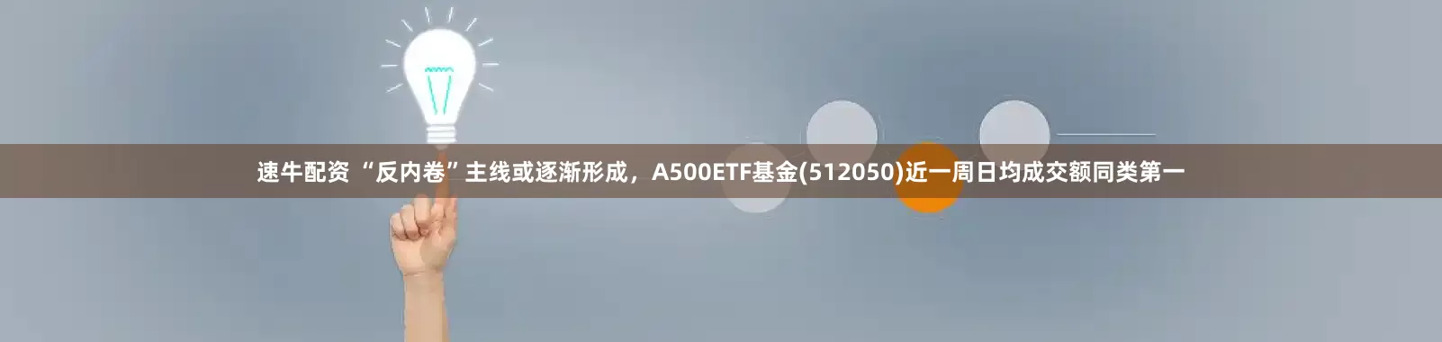 速牛配资 “反内卷”主线或逐渐形成，A500ETF基金(512050)近一周日均成交额同类第一