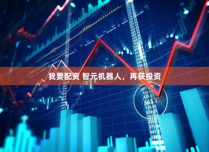我要配资 智元机器人，再获投资