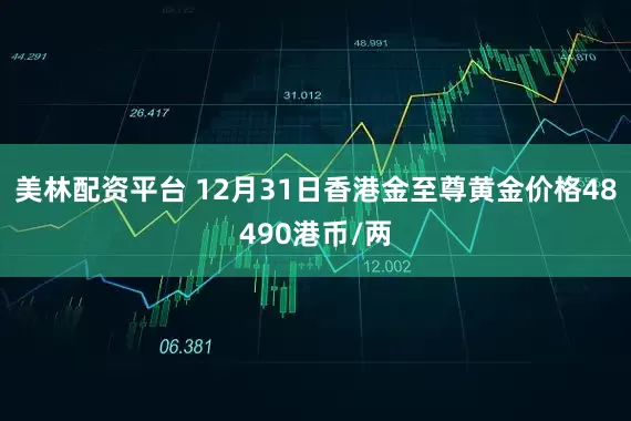 美林配资平台 12月31日香港金至尊黄金价格48490港币/两